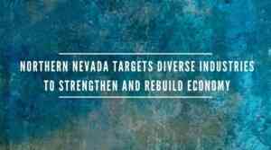 featured image showing graphic background and the following title: Northern Nevada Targets Diverse Industries to Strengthen and Rebuild Economy, 4 New Companies Bring More Than 600 Jobs to the Region